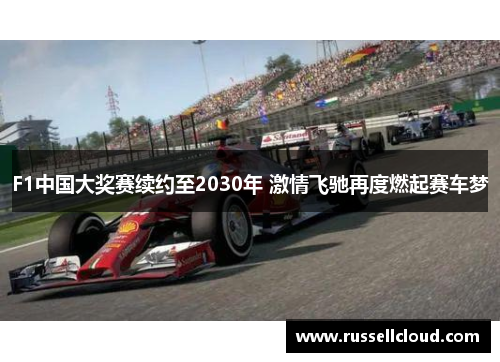 F1中国大奖赛续约至2030年 激情飞驰再度燃起赛车梦