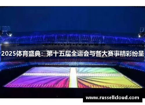 2025体育盛典:第十五届全运会与各大赛事精彩纷呈 2025体育盛典:第十五届全运会与各大赛事精彩纷呈