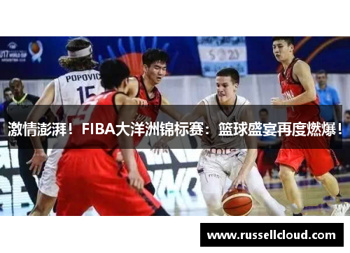 激情澎湃!FIBA大洋洲锦标赛:篮球盛宴再度燃爆!