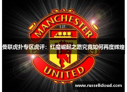 曼联虎扑专区虎评:红魔崛起之路究竟如何再度辉煌